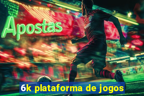 6k plataforma de jogos